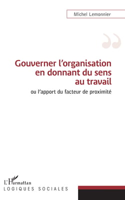 Gouverner l'organisation en donnant du sens au travail - Ou l'apport du facteur de proximité