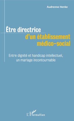 Être directrice d'un établissement médico-social - Entre dignité et handicap intellectuel, un mariage incontournable