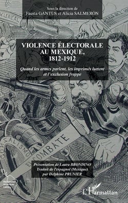 Violence électorale au Mexique, 1812-1912 - Quand les armes parlent, les imprimés luttent et l'exclusion frappe