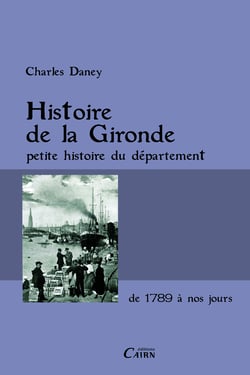 Histoire de la Gironde - petite histoire du département de 1789 à nos jours