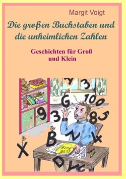 Die großen Buchstaben und die unheimlichen Zahlen - Geschichten für Groß und Klein