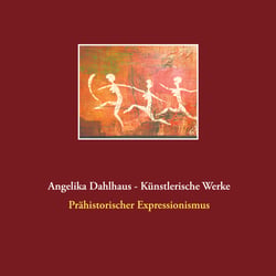 Angelika Dahlhaus - Künstlerische Werke - Prähistorischer Expressionismus