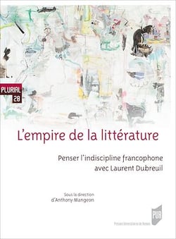L’empire de la littérature - Penser l’indiscipline francophone avec Laurent Dubreuil