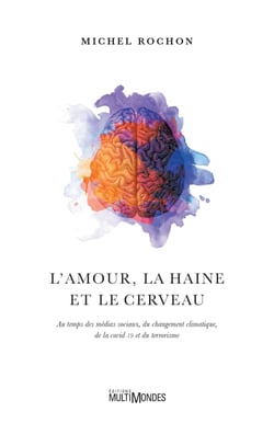 L'amour, la haine et le cerveau - Au temps des médias sociaux, des changements climatiques, de la COVID-19 et du terrorisme.