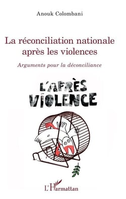 La réconciliation nationale après les violences - Arguments pour la déconciliance