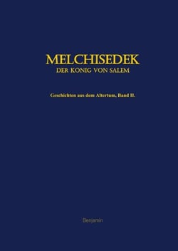 Melchisedek, der König von Salem - Geschichten aus dem Altertum, Band II