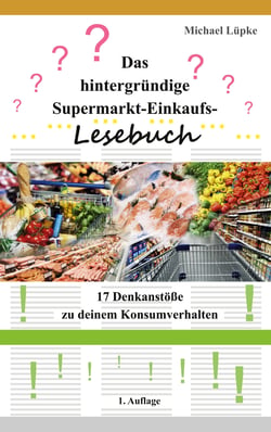 Das hintergründige Supermarkt-Einkaufs-Lesebuch - 17 Denkanstöße zu deinem Konsumverhalten