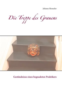 Die Treppe des Grauens - Geständnisse eines begnadeten Praktikers