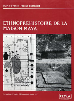 Ethnopréhistoire de la maison maya - Guatemala 1250-1525