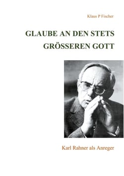 Glaube an den stets größeren Gott - Karl Rahner als Anreger