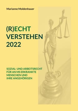 (R)ECHT VERSTEHEN 2022 - SOZIAL- UND ARBEITSRECHT FÜR AN MS ERKRANKTE MENSCHEN UND IHRE ANGEHÖRIGEN
