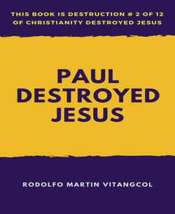 Paul  Destroyed  Jesus - This book is Destruction # 2 of 12 Of  Christianity Destroyed Jesus