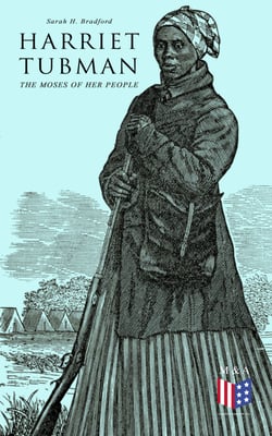 Harriet Tubman, The Moses of Her People - The Life and Work of Harriet Tubman