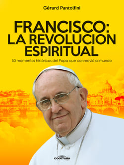 Francisco: La Revolución Espiritual - 50 momentos históricos del Papa que conmovió al mundo
