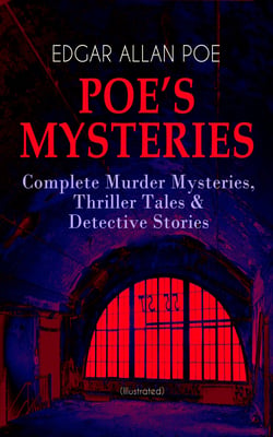 POE'S MYSTERIES: Complete Murder Mysteries, Thriller Tales &amp; Detective Stories (Illustrated)