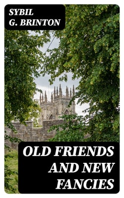 Old Friends and New Fancies - An Imaginary Sequel to the Novels of Jane Austen