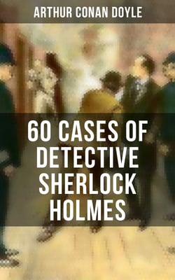 60 Cases of Detective Sherlock Holmes - A Study in Scarlet, The Sign of the Four, The Hound of the Baskervilles, The Valley of Fear…
