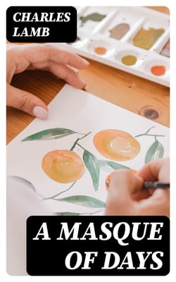 A Masque of Days - From the Last Essays of Elia: Newly Dressed &amp; Decorated