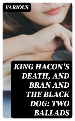 King Hacon's Death, and Bran and the Black Dog: Two Ballads