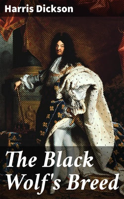 The Black Wolf's Breed - A Story of France in the Old World and the New, happening in the Reign of Louis XIV