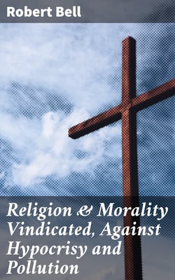 Religion &amp; Morality Vindicated, Against Hypocrisy and Pollution