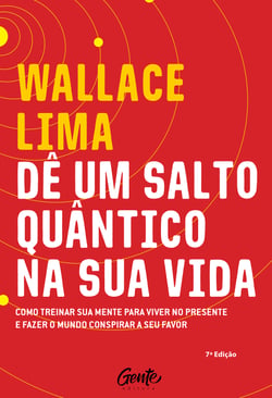 Dê um salto quântico na sua vida - Como treinar a sua mente para viver no presente e fazer o mundo conspirar a seu favor