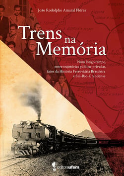 Trens na memória - num longo tempo, entre trajetórias público-privadas fatos da história ferroviária brasileira e Sul-Rio-Grandense