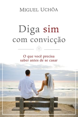 Diga sim com convicção - O que você precisa saber antes de se casar