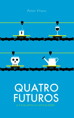Quatro futuros - A vida após o capitalismo
