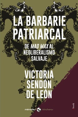 La barbarie patriarcal - De Mad Max al neoliberalismo salvaje