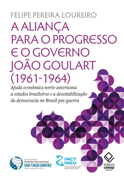 A aliança para o progresso e o governo João Goulart (1961-1964) - Ajuda econômica norte-americana a estados brasileiros e a desestabilização da democracia no Brasil pós-guerra