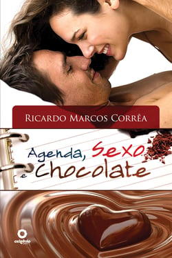 Agenda, Sexo e Chocolate - Organize Sua Vida Para Desfrutar O Sexo Santo, Erótico E Com Amor.