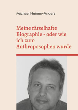 Meine rätselhafte Biographie - oder wie ich zum Anthroposophen wurde