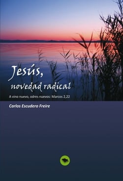 Jesús, novedad radical  A vino nuevo, odres nuevos: Marcos 2, 22
