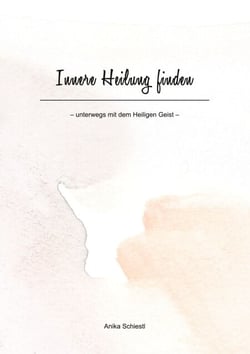 Innere Heilung finden - unterwegs mit dem Heiligen Geist