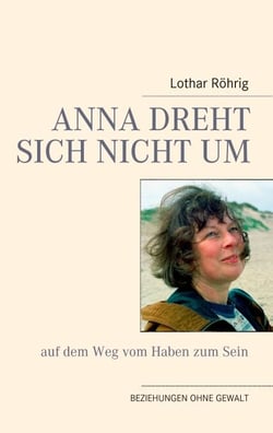Anna dreht sich nicht um (auf dem Weg vom Haben zum Sein) - Beziehungen ohne Gewalt