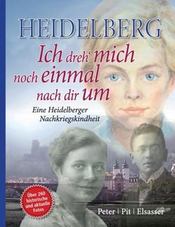 Heidelberg – Ich dreh' mich noch einmal nach dir um - Eine Heidelberger Nachkriegskindheit