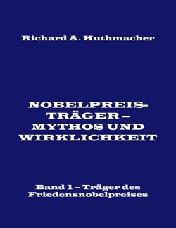 Nobelpreisträger - Mythos und Wirklichkeit. Band 1 - Träger des Friedensnobelpreises