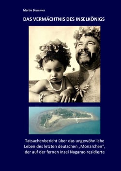 Das Vermächtnis des Inselkönigs - Tatsachenbericht über das ungewöhnliche Leben des letzten deutschen "Monarchen", der auf der fernen Insel Nagarao residierte.