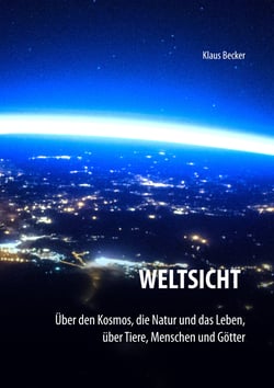 Weltsicht - Über den Kosmos, die Natur und das Leben, über Tiere, Menschen und Götter