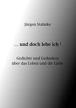 ...und doch lebe ich! - Gedichte und Gedanken über das Leben und die Liebe