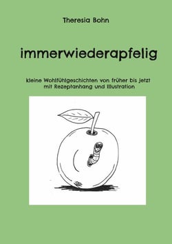 immerwiederapfelig - kleine Wohlfühlgeschichten von früher bis jetzt mit Rezeptanhang und Illustration