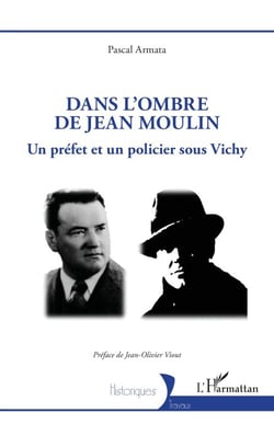 Dans l’ombre de Jean Moulin - Un préfet et un policier sous Vichy