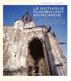 Gothique flamboyant en Picardie - L'église et la chapelle Sainte-Marie-Madeleine de Maignelay - Oise