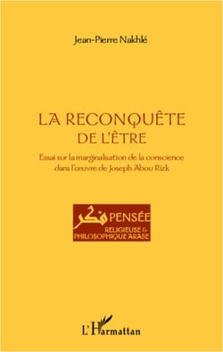 La reconquête de l'être - Essai sur la marginalisation de la conscience dans l'oeuvre de Joseph Abou Rizk