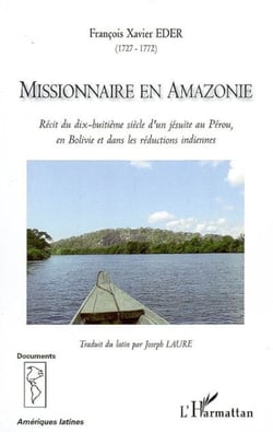 Missionnaire en Amazonie - Récit du dix-huitième siècle d'un jésuite au Pérou, en Bolivie et dans les réductions indiennes