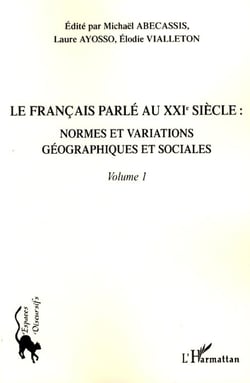 Le français parlé au XXIème siècle - Volume 1 - Normes et variations  géographiques et sociales