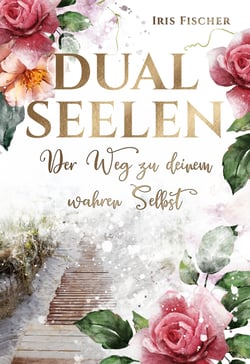 Dualseelen der Weg zu deinem wahren Selbst - Wie deine Seelenliebe lebbar für dich wird