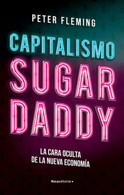 Capitalismo Sugar daddy - La cara oculta de la nueva economía