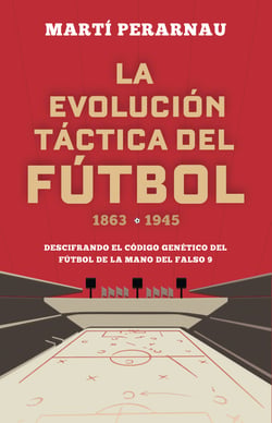 La evolución táctica del fútbol 1863 - 1945 - Descifrando el código genético del fútbol de la mano del falso 9